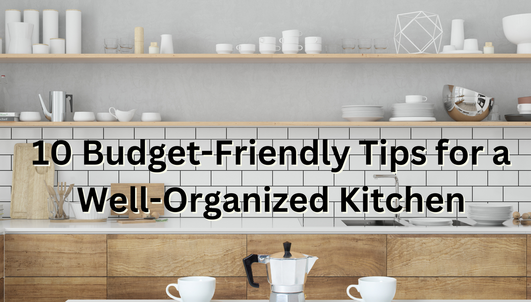 10 Budget-Friendly Tips for a Well-Organized Kitchen